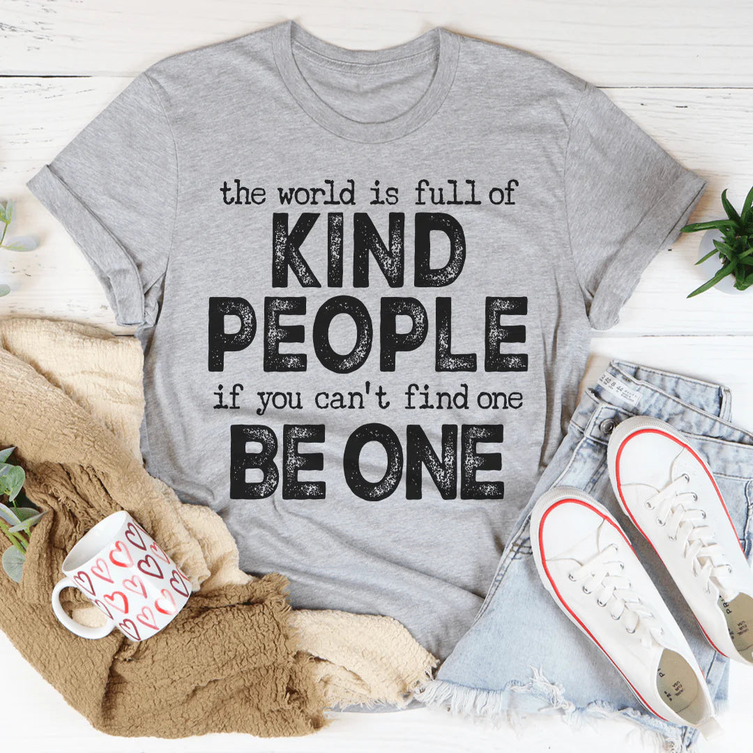 The World Is Full of Kind People If You Can'T Find One Be One T-Shirt