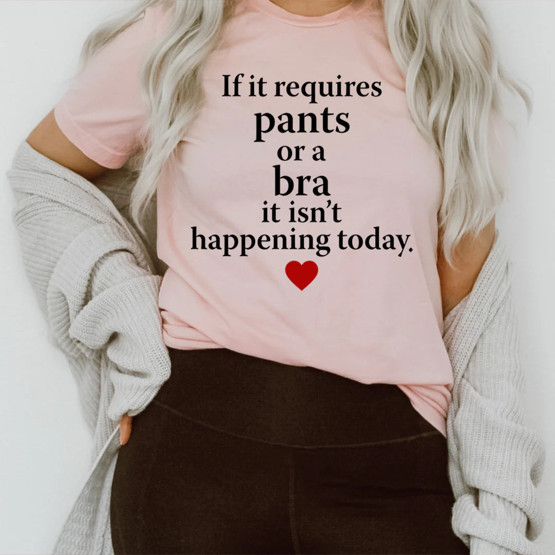 If It Requires Pants or a Bra It'S Not Happening Today T-Shirt