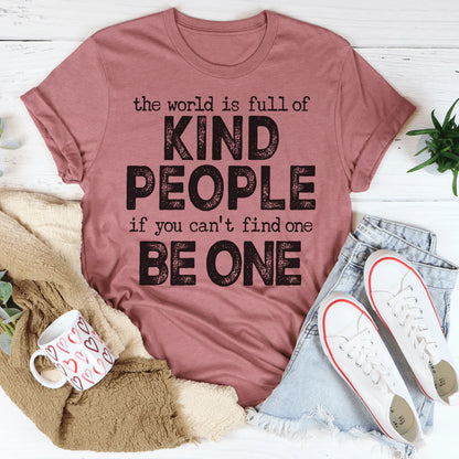 The World Is Full of Kind People If You Can'T Find One Be One T-Shirt