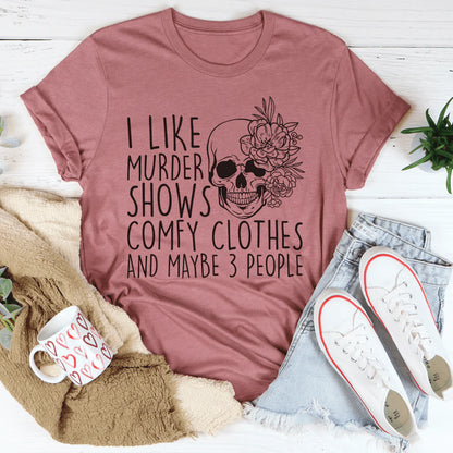 I like Murder Shows Comfy Clothes and Maybe 3 People T-Shirt