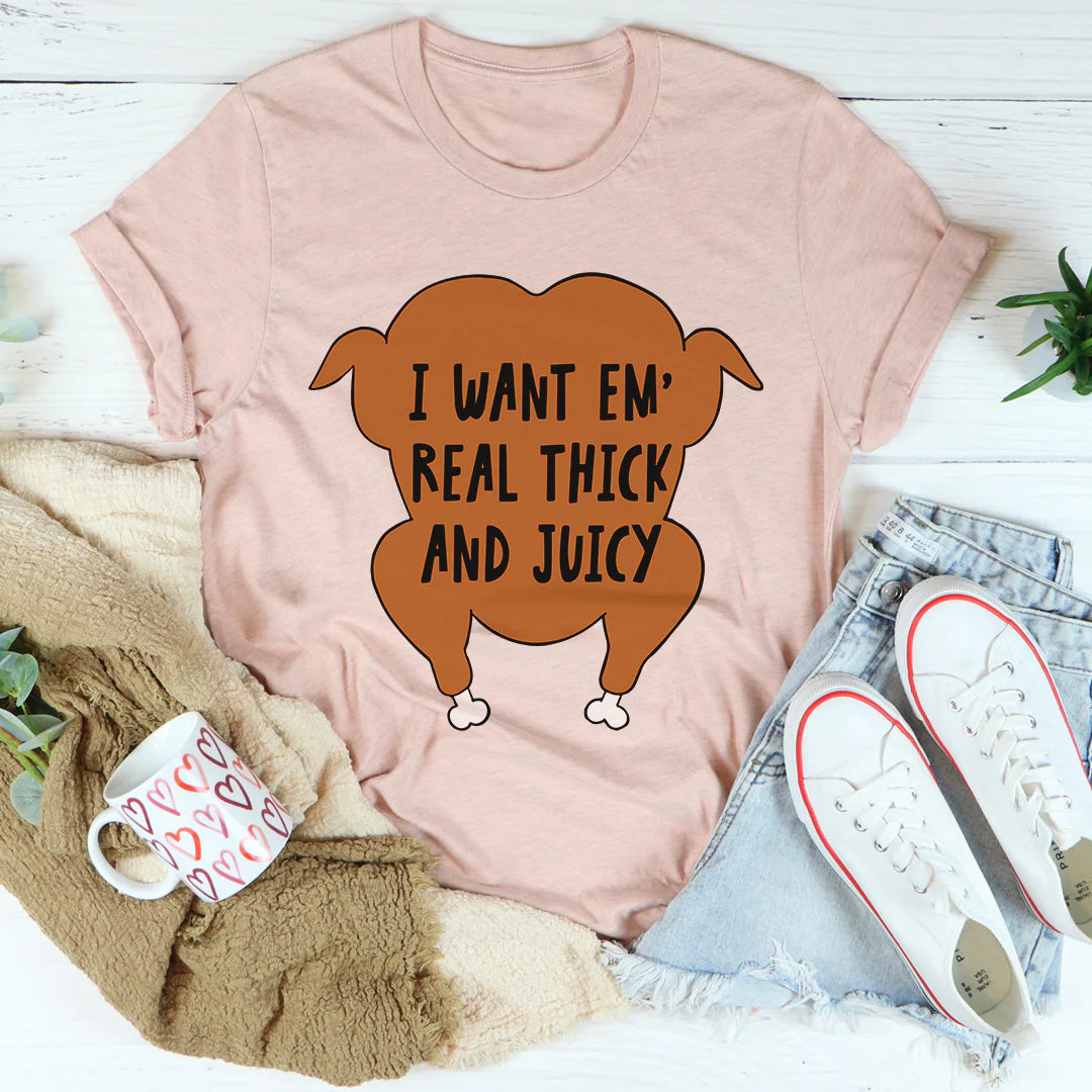 I Want Em' Real Thick and Juicy T-Shirt