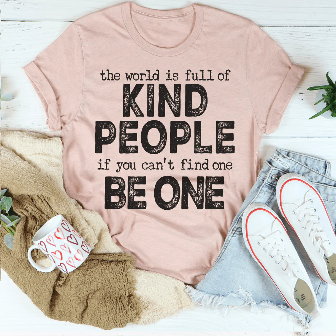 The World Is Full of Kind People If You Can'T Find One Be One T-Shirt