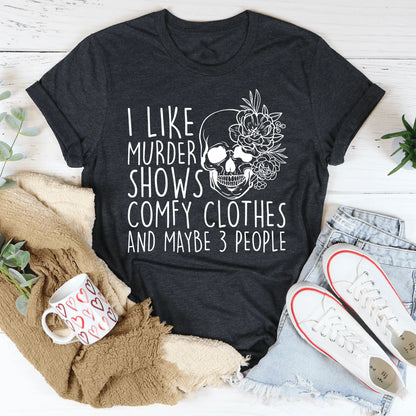 I like Murder Shows Comfy Clothes and Maybe 3 People T-Shirt