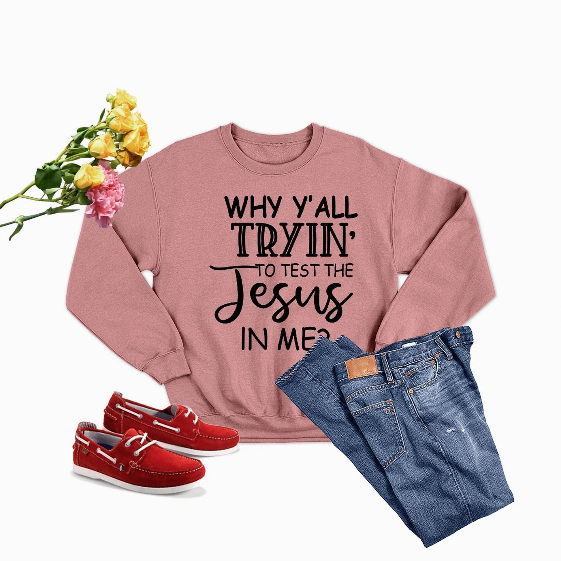 Why Y,All Tryin to Test the Jesus in Me Sweat Shirt