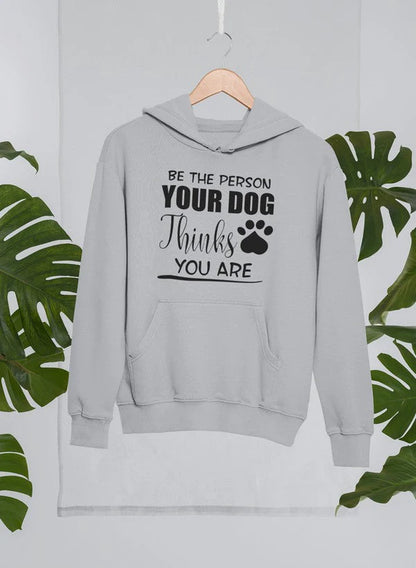 Be the Person Your Dog Thinks You Are Hoodie