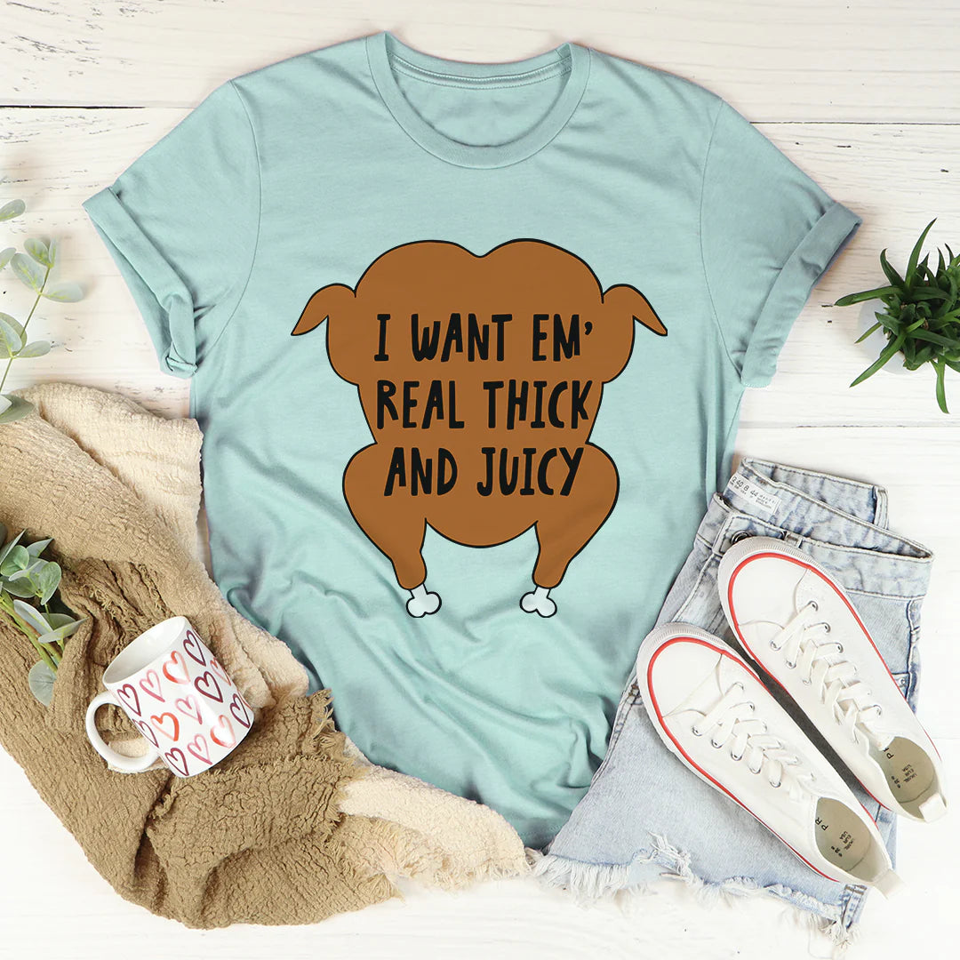 I Want Em' Real Thick and Juicy T-Shirt