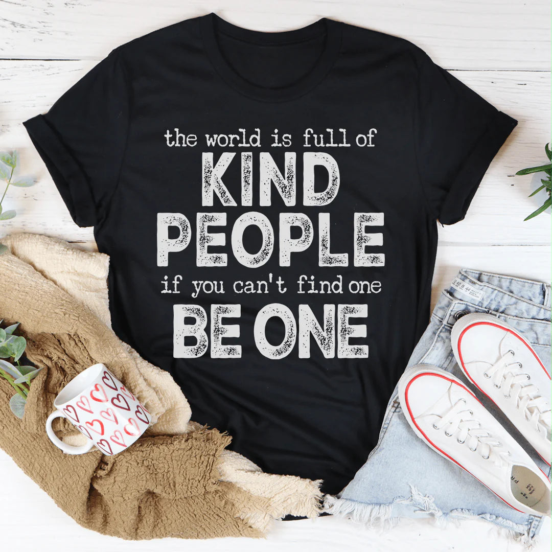 The World Is Full of Kind People If You Can'T Find One Be One T-Shirt