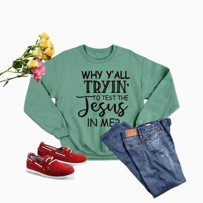 Why Y,All Tryin to Test the Jesus in Me Sweat Shirt