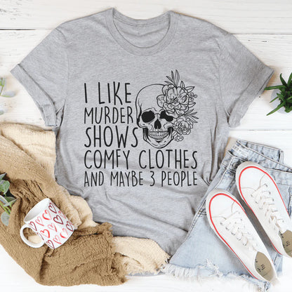 I like Murder Shows Comfy Clothes and Maybe 3 People T-Shirt