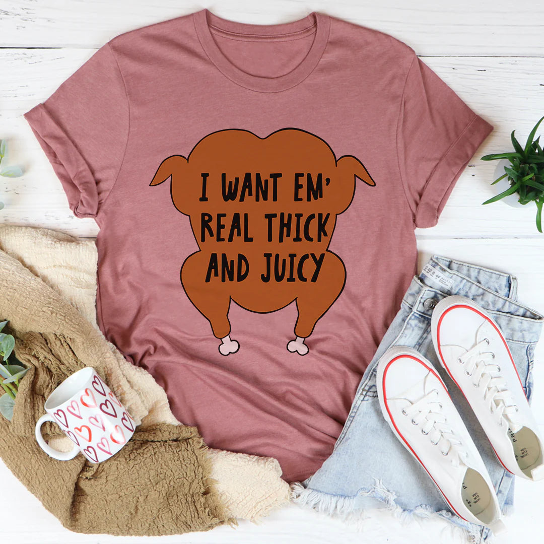 I Want Em' Real Thick and Juicy T-Shirt