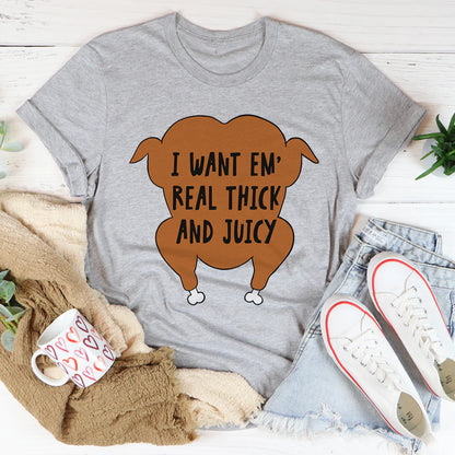 I Want Em' Real Thick and Juicy T-Shirt