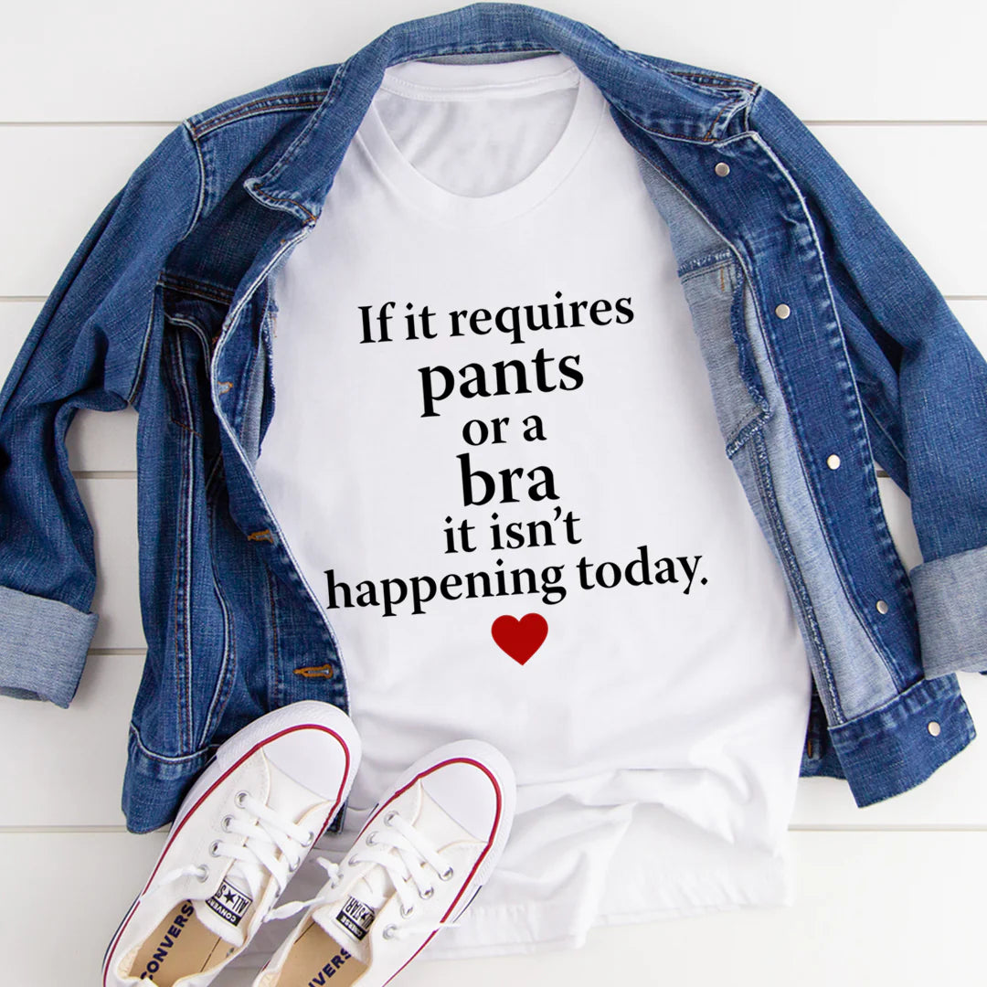 If It Requires Pants or a Bra It'S Not Happening Today T-Shirt