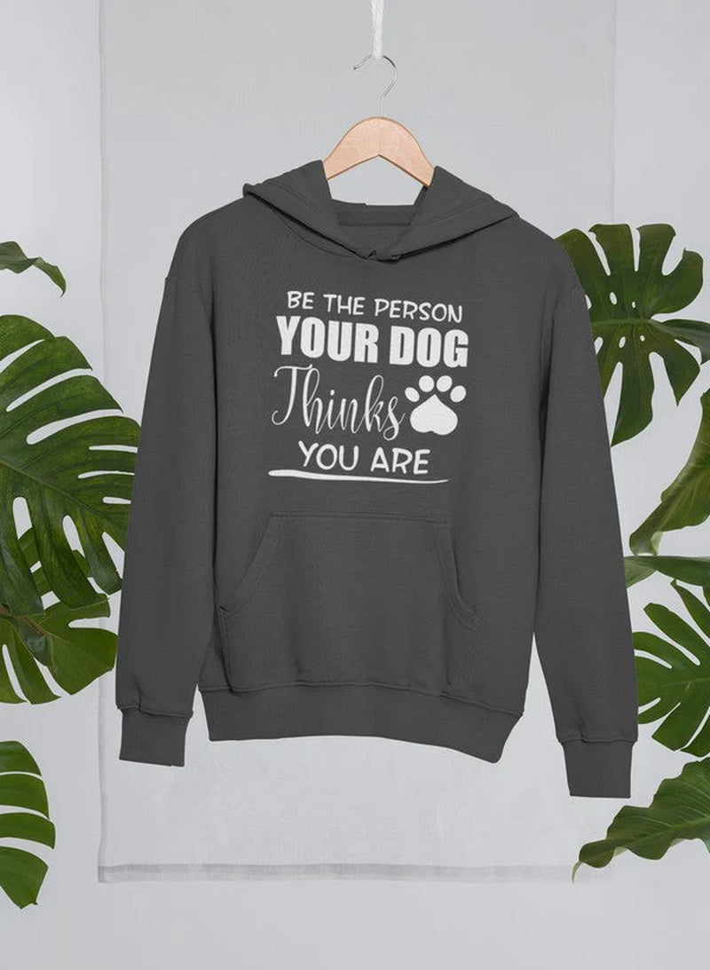 Be the Person Your Dog Thinks You Are Hoodie