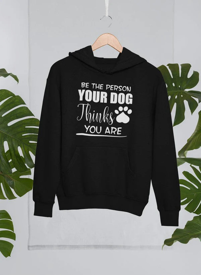 Be the Person Your Dog Thinks You Are Hoodie