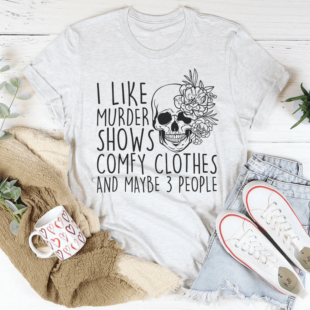 I like Murder Shows Comfy Clothes and Maybe 3 People T-Shirt